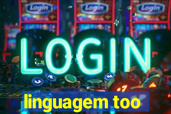 linguagem too